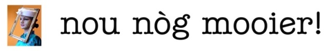 Nou nòg mooier!